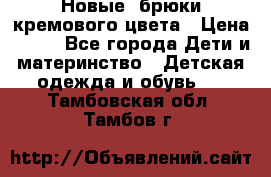 Новые. брюки кремового цвета › Цена ­ 300 - Все города Дети и материнство » Детская одежда и обувь   . Тамбовская обл.,Тамбов г.